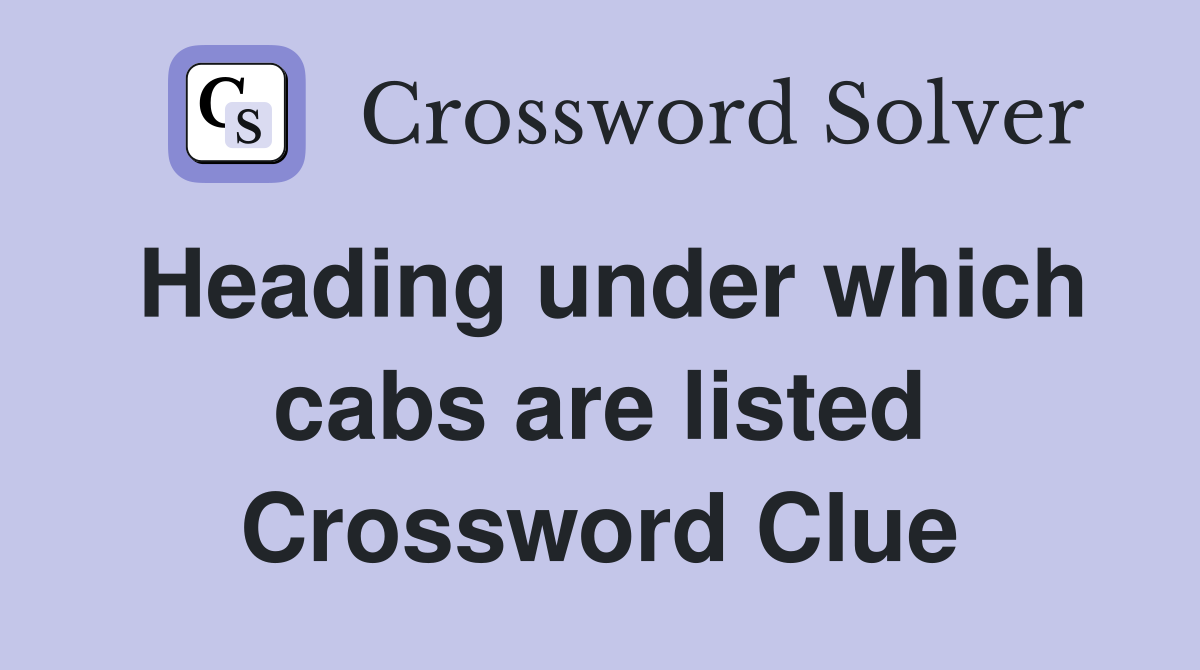 Heading under which cabs are listed Crossword Clue