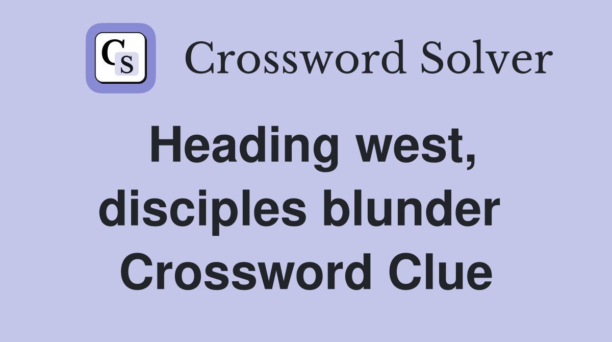Heading west, disciples blunder  Crossword Clue