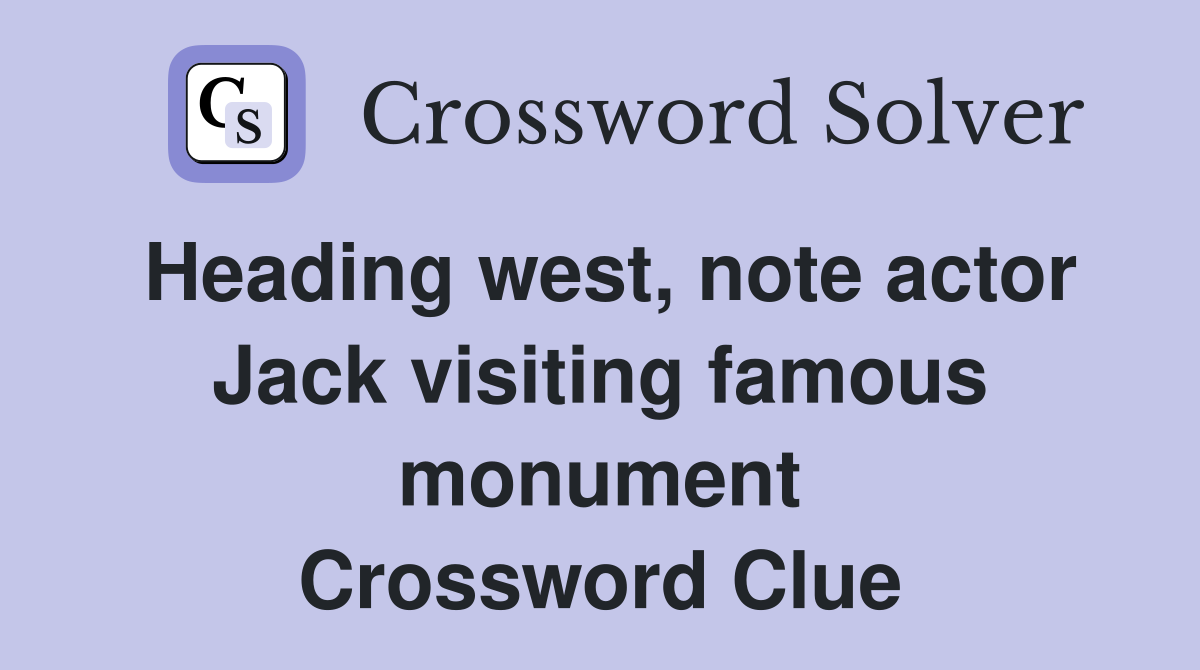Heading west, note actor Jack visiting famous monument Crossword Clue