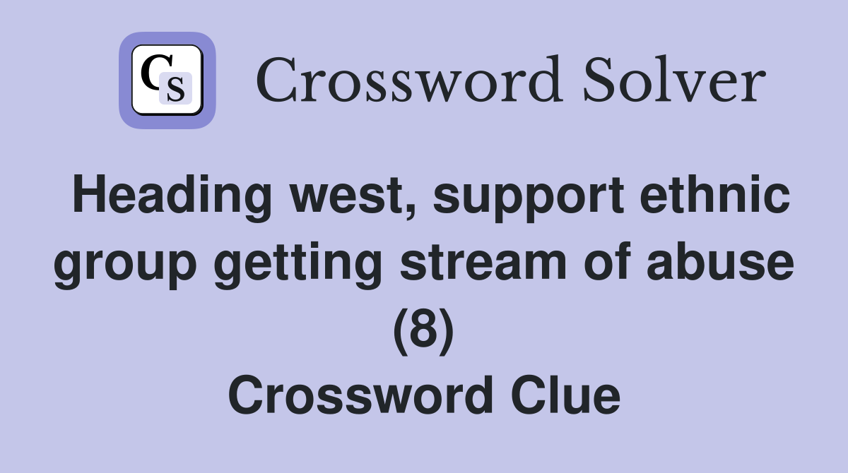 Heading west, support ethnic group getting stream of abuse (8) Crossword Clue