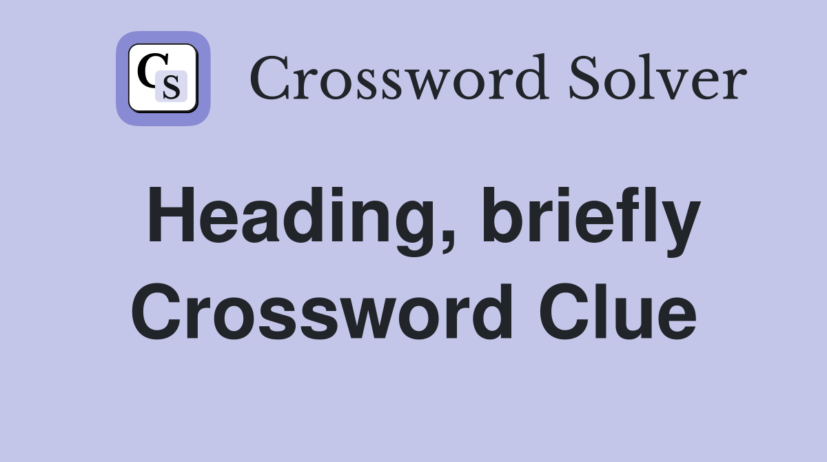 Heading, briefly Crossword Clue