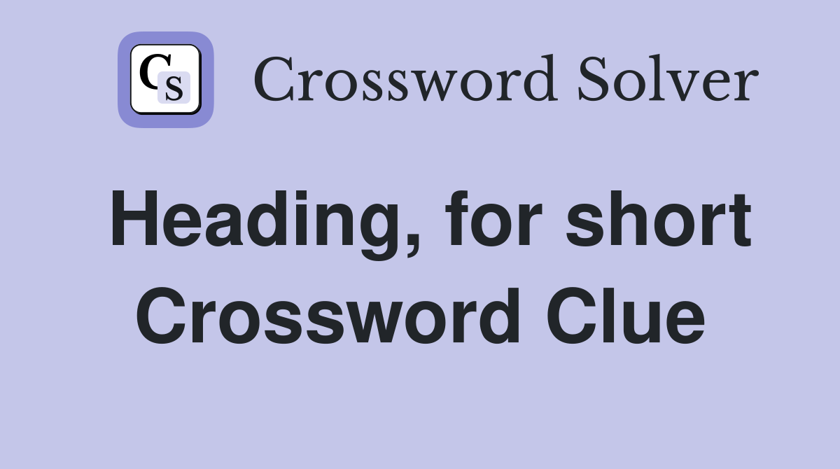 Heading, for short Crossword Clue