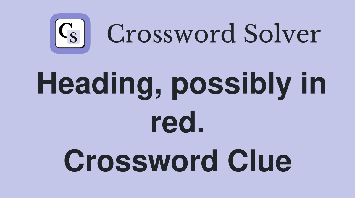 Heading, possibly in red. Crossword Clue