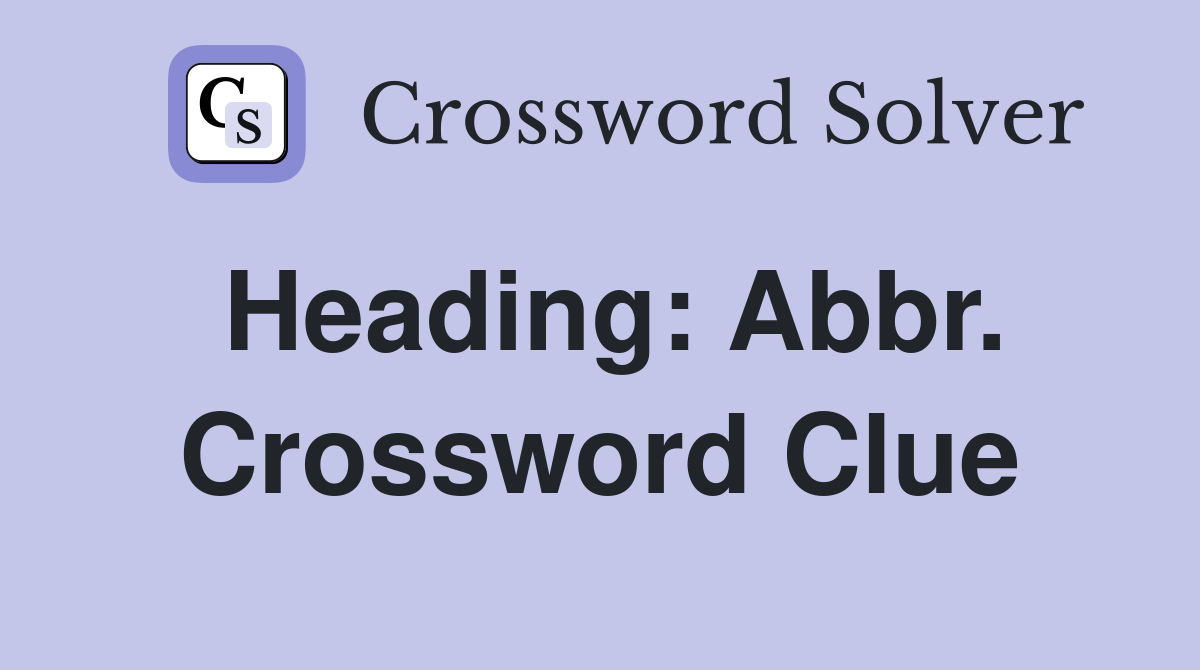 Heading: Abbr. Crossword Clue
