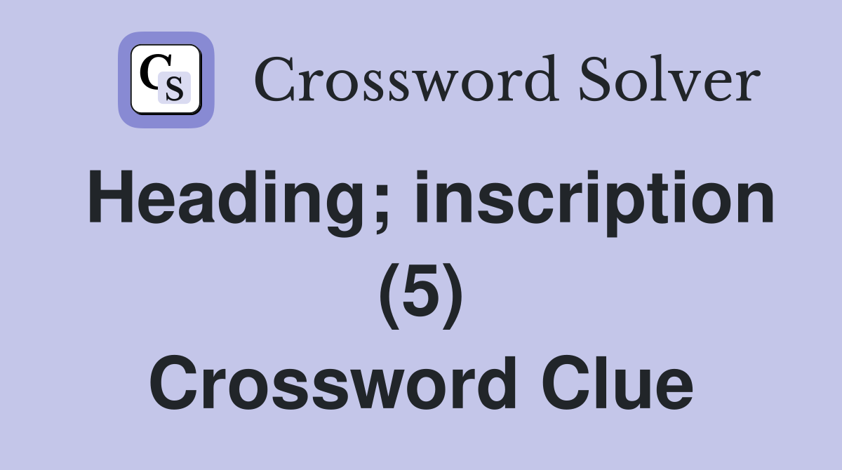 Heading; inscription (5) Crossword Clue