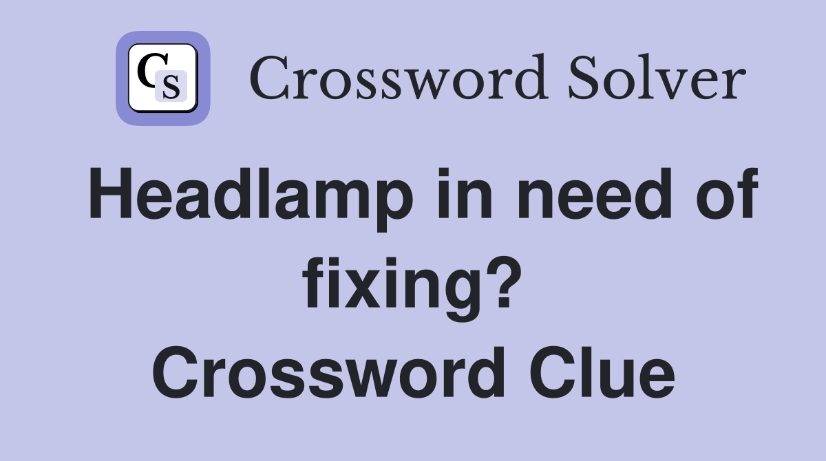 Headlamp in need of fixing? Crossword Clue