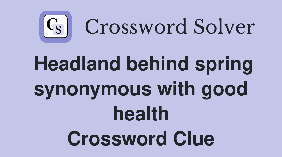 Headland behind spring synonymous with good health Crossword Clue