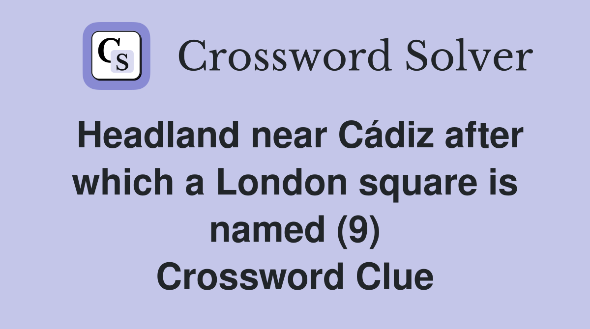 Headland near Cádiz after which a London square is named (9) Crossword Clue