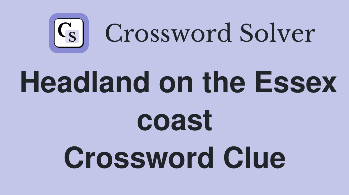 Headland on the Essex coast Crossword Clue