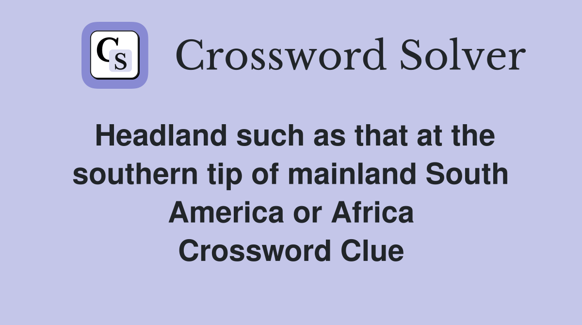 Headland such as that at the southern tip of mainland South America or Africa Crossword Clue