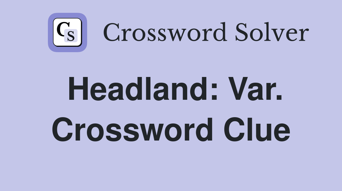Headland: Var. Crossword Clue