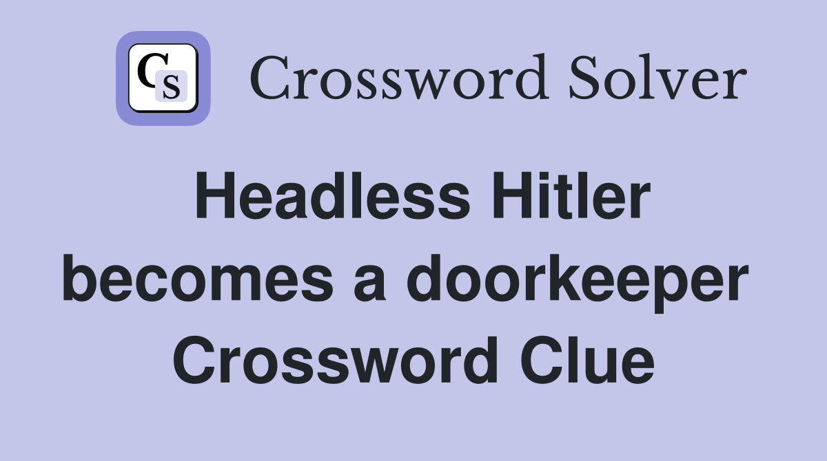 Headless Hitler becomes a doorkeeper  Crossword Clue