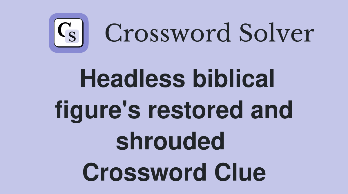 Headless biblical figure's restored and shrouded  Crossword Clue