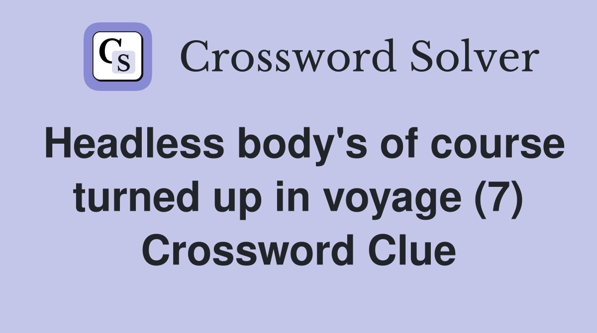 Headless body's of course turned up in voyage (7) Crossword Clue