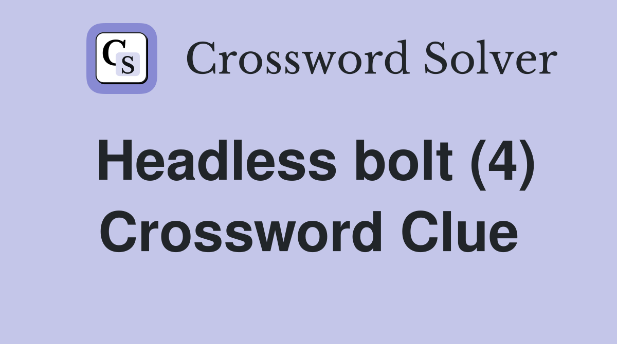 Headless bolt (4) Crossword Clue