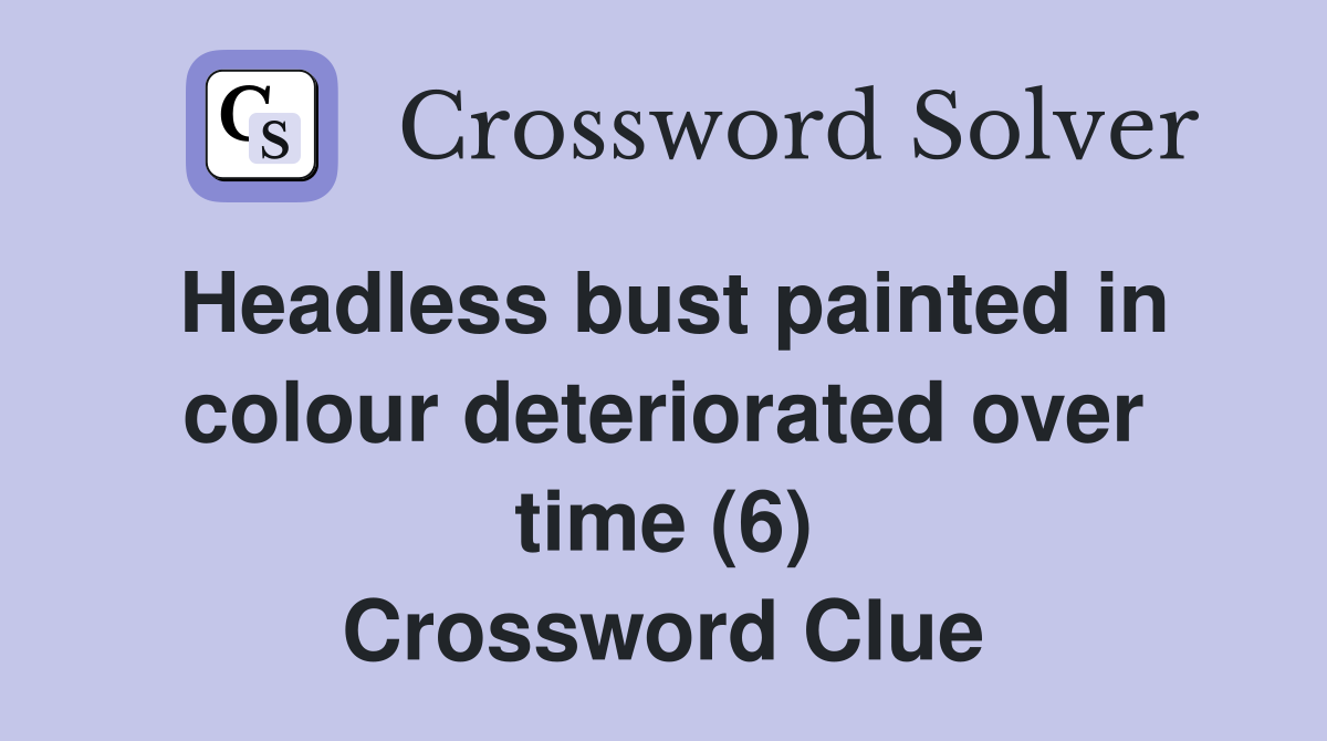 Headless bust painted in colour deteriorated over time (6) Crossword Clue