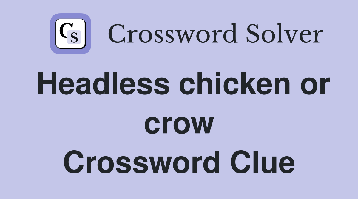 Headless chicken or crow Crossword Clue