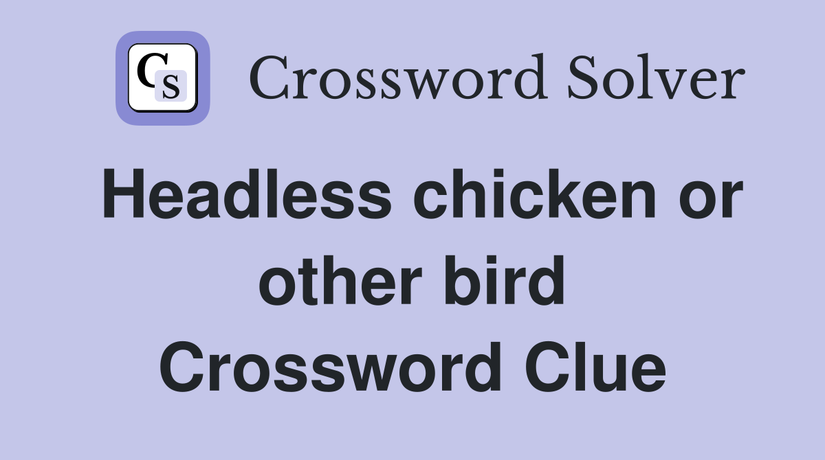 Headless chicken or other bird Crossword Clue