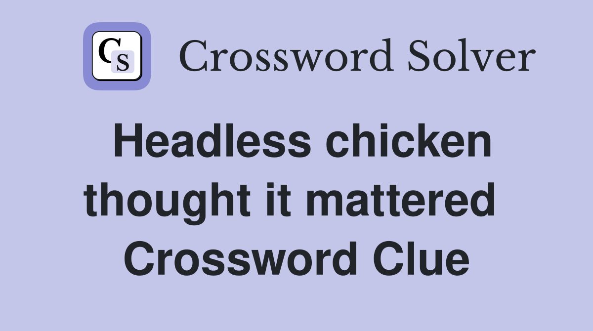 Headless chicken thought it mattered  Crossword Clue