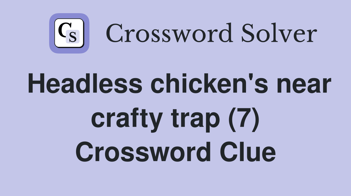 Headless chicken's near crafty trap (7) Crossword Clue