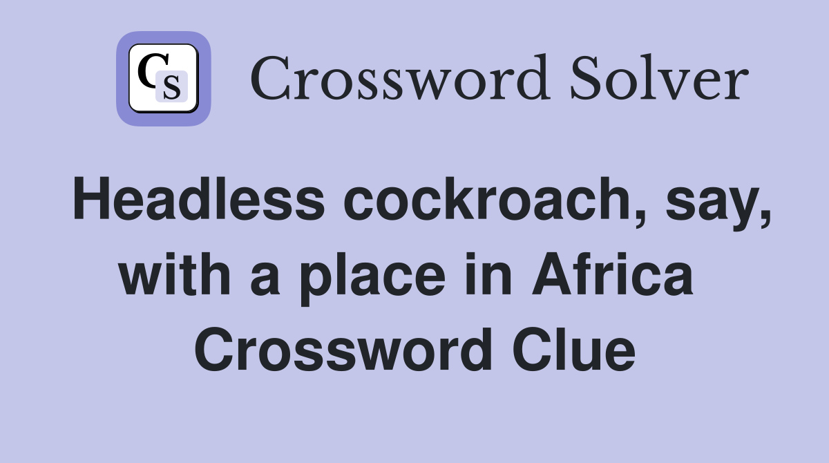 Headless cockroach, say, with a place in Africa  Crossword Clue