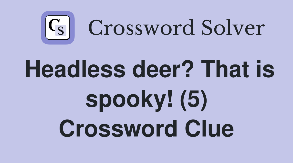 Headless deer? That is spooky! (5) Crossword Clue
