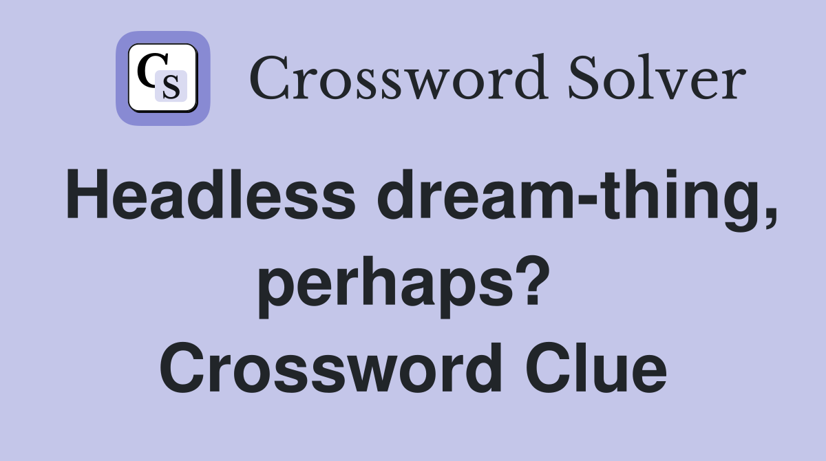 Headless dream-thing, perhaps?  Crossword Clue