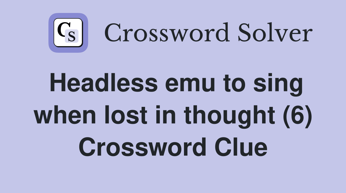 Headless emu to sing when lost in thought (6) Crossword Clue
