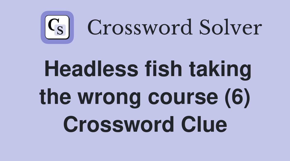 Headless fish taking the wrong course (6) Crossword Clue