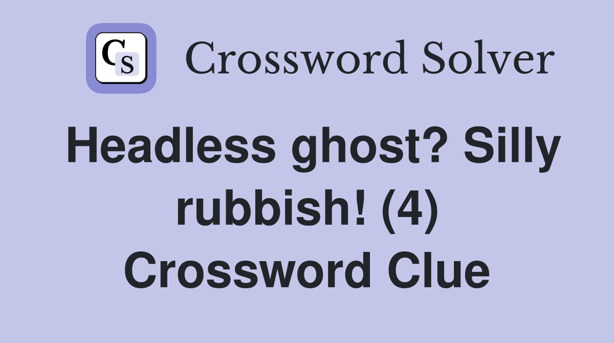Headless ghost? Silly rubbish! (4) Crossword Clue