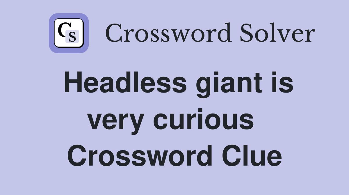 Headless giant is very curious  Crossword Clue