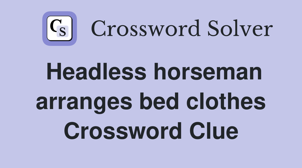 Headless horseman arranges bed clothes Crossword Clue
