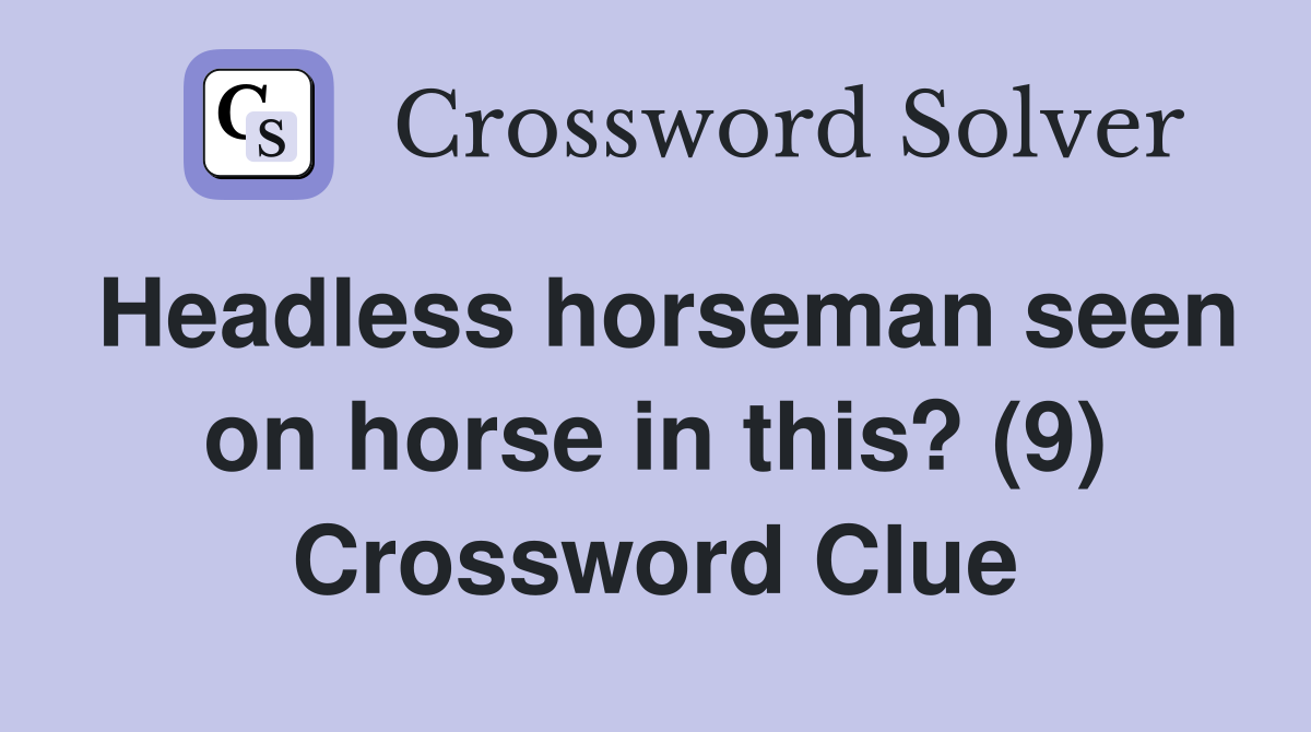 Headless horseman seen on horse in this? (9) Crossword Clue
