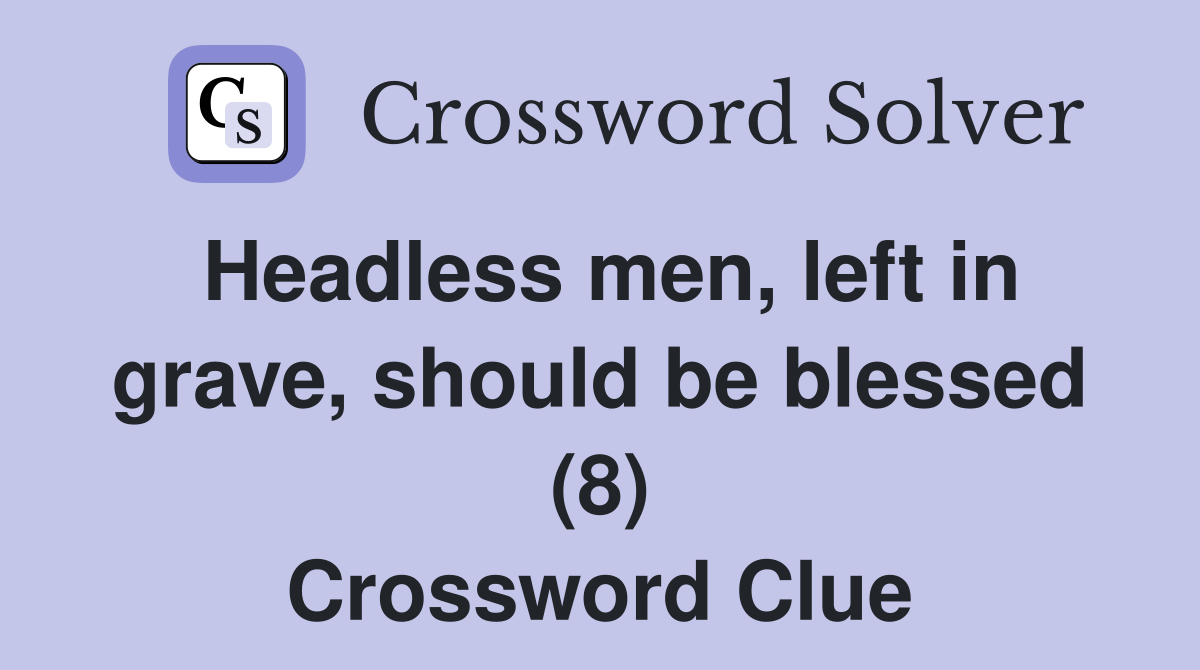 Headless men, left in grave, should be blessed (8) Crossword Clue