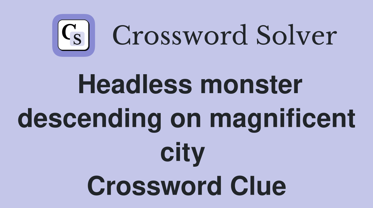 Headless monster descending on magnificent city  Crossword Clue