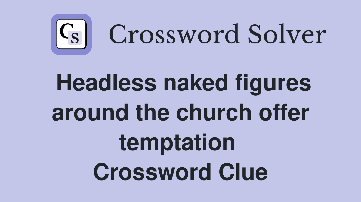 Headless naked figures around the church offer temptation  Crossword Clue