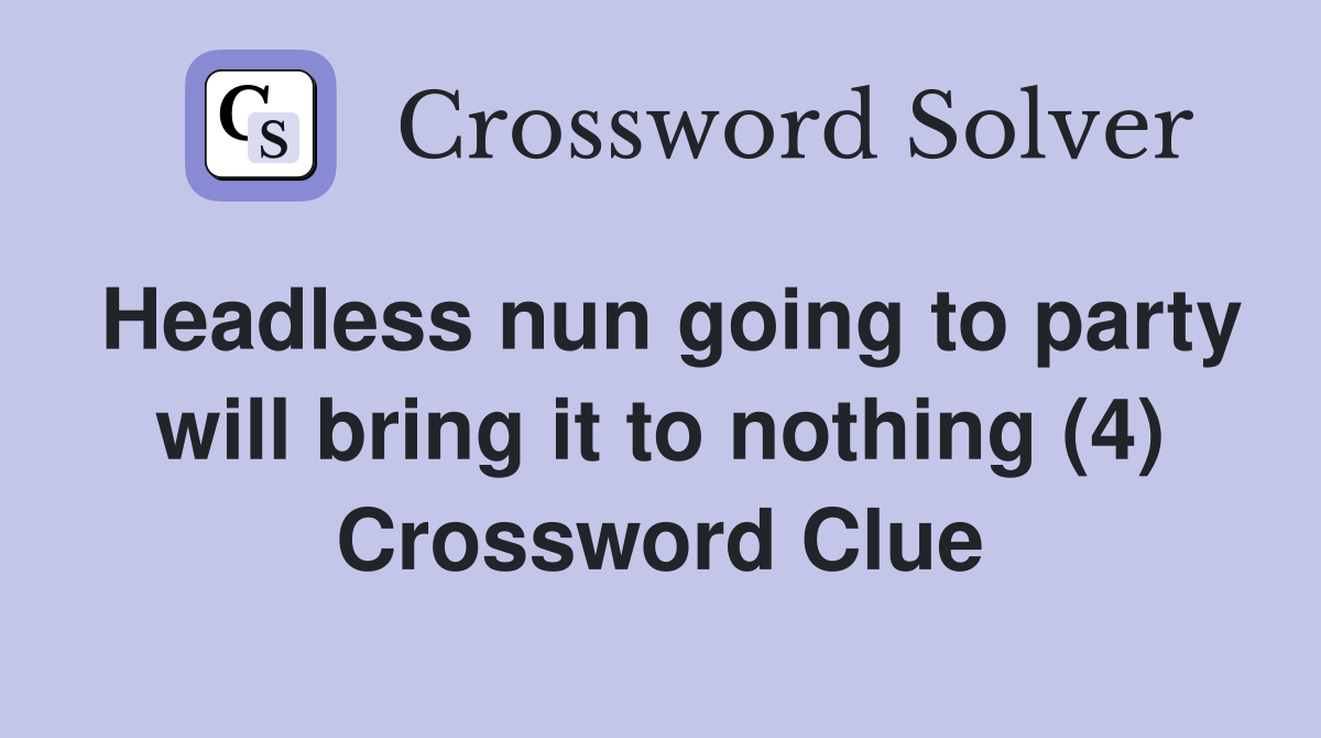 Headless nun going to party will bring it to nothing (4) Crossword Clue