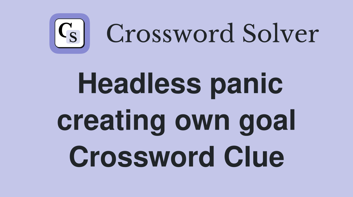 Headless panic creating own goal Crossword Clue