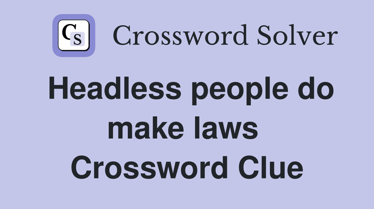 Headless people do make laws  Crossword Clue