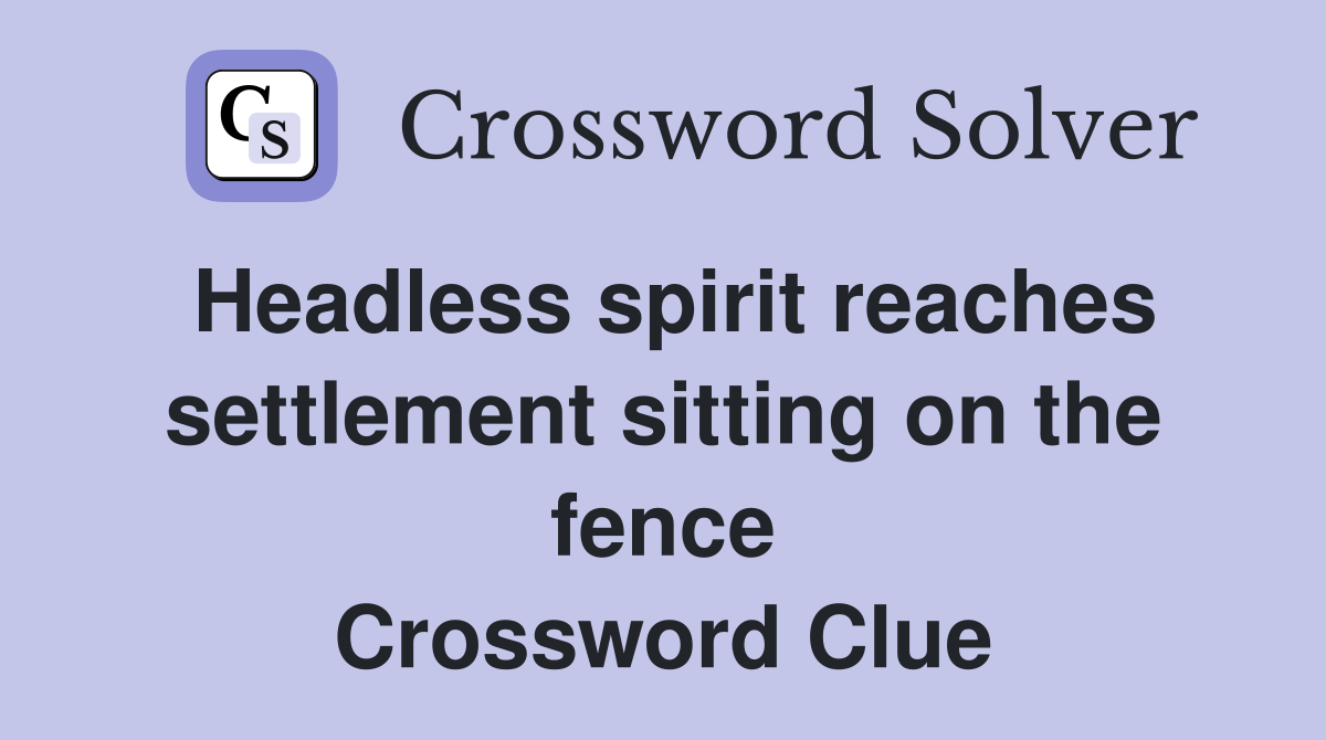 Headless spirit reaches settlement sitting on the fence Crossword Clue