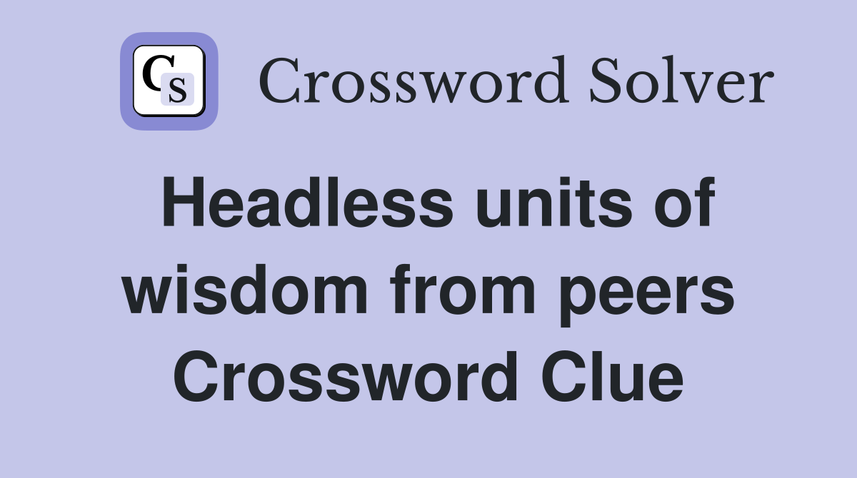 Headless units of wisdom from peers Crossword Clue