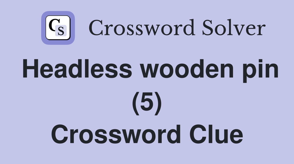 Headless wooden pin (5) Crossword Clue