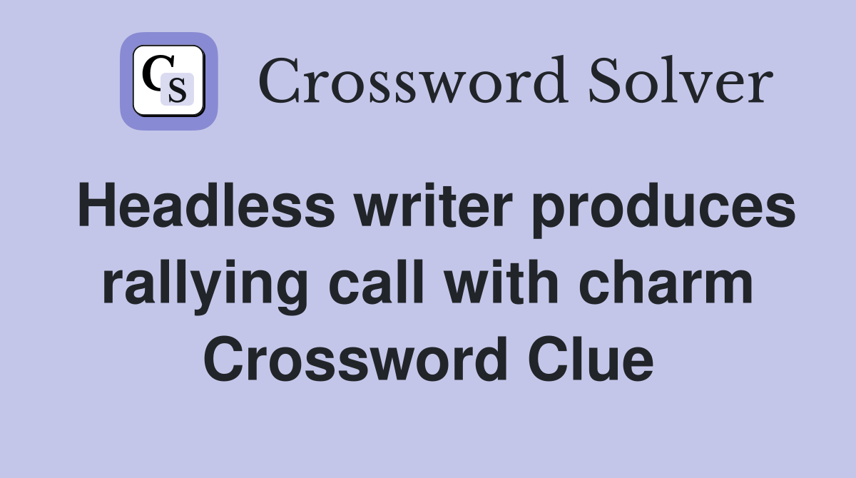 Headless writer produces rallying call with charm Crossword Clue