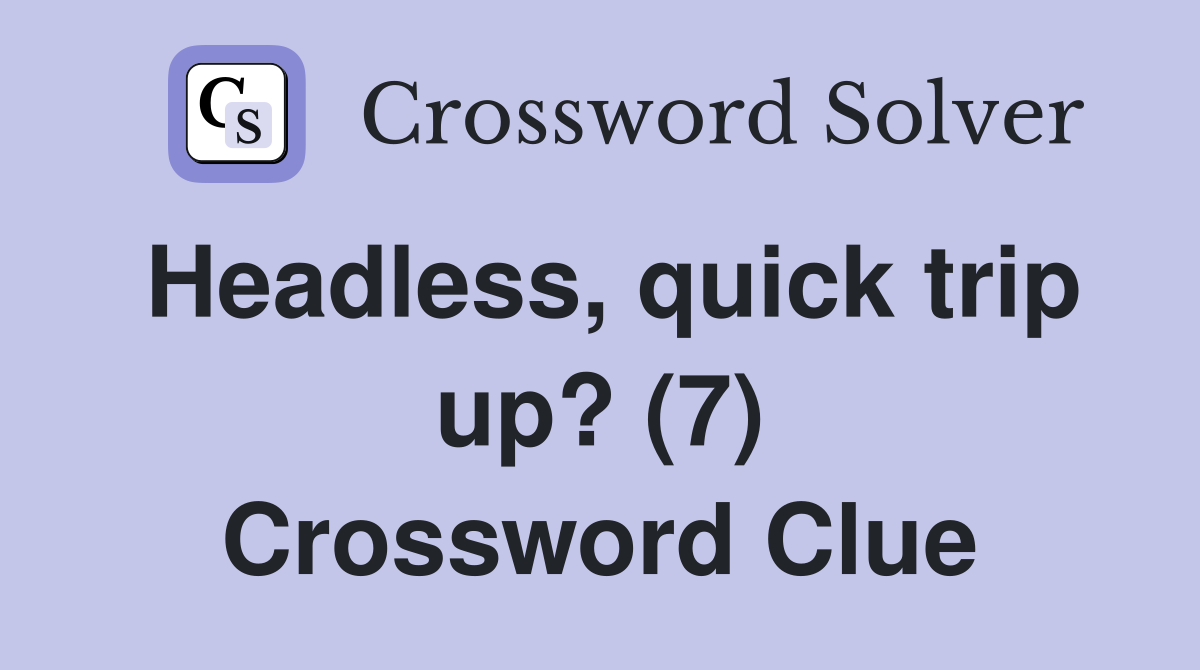 Headless, quick trip up? (7) Crossword Clue
