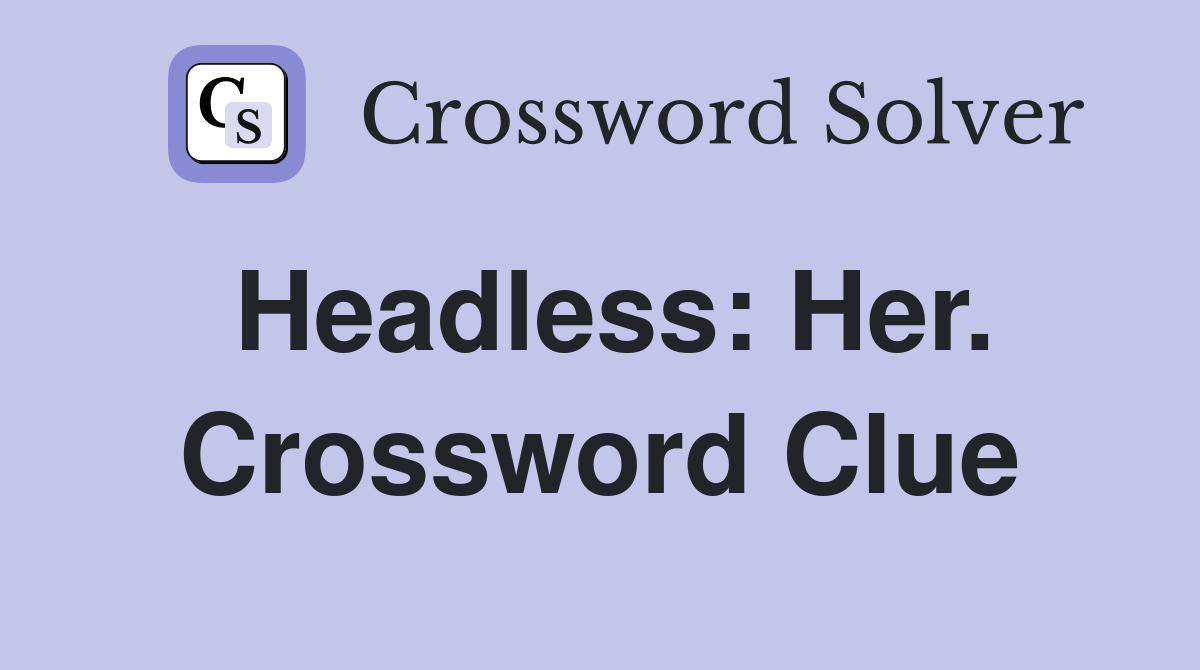Headless: Her. Crossword Clue