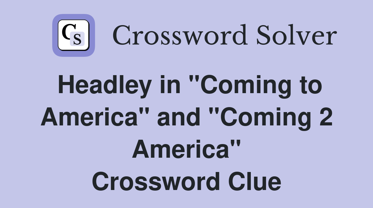 Headley in "Coming to America" and "Coming 2 America" Crossword Clue