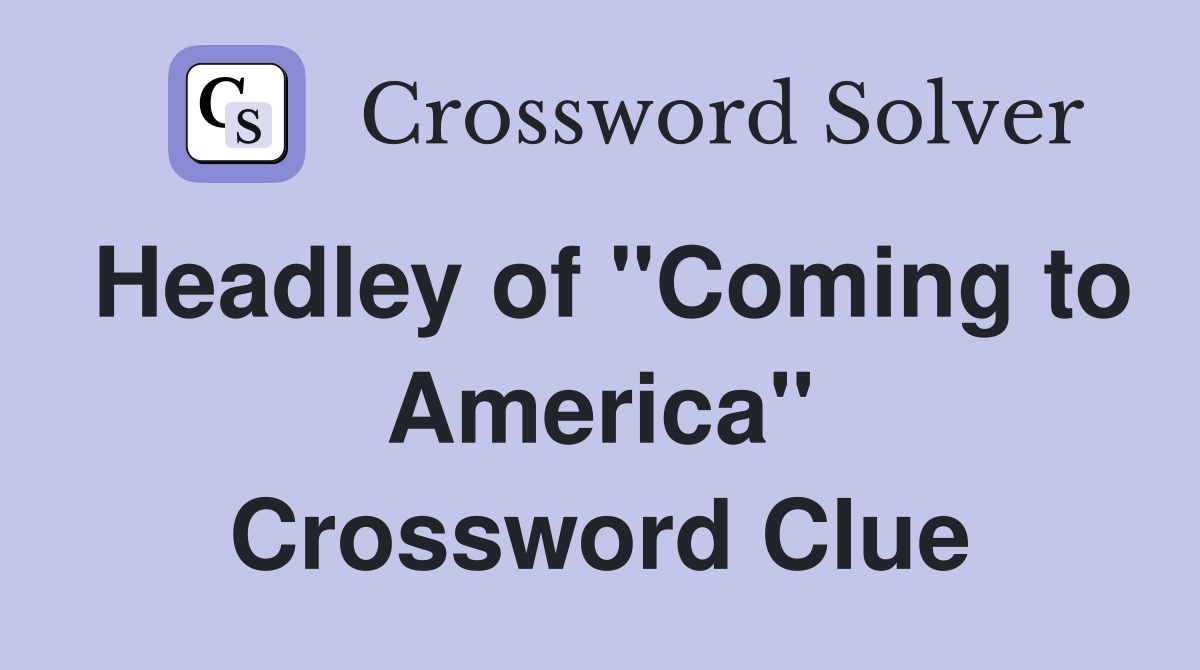 Headley of "Coming to America" Crossword Clue