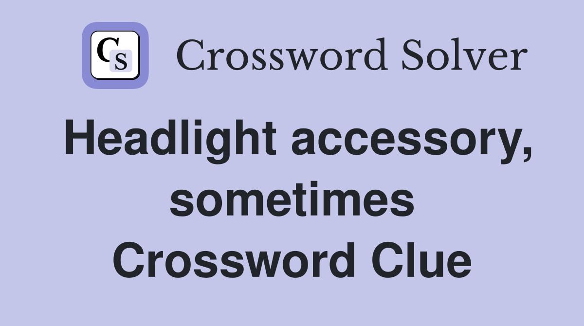 Headlight accessory, sometimes Crossword Clue