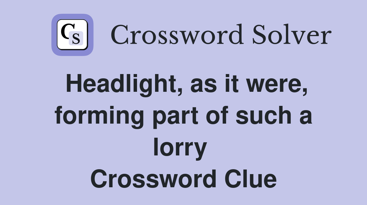 Headlight, as it were, forming part of such a lorry  Crossword Clue
