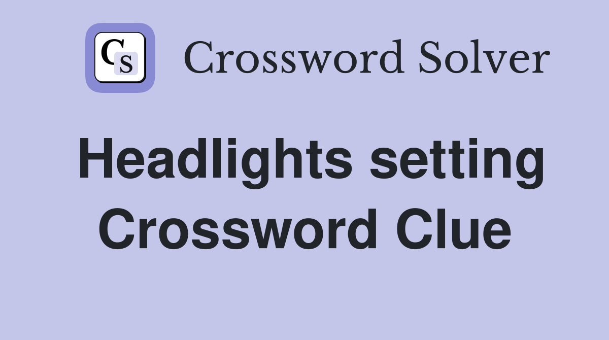 Headlights setting Crossword Clue